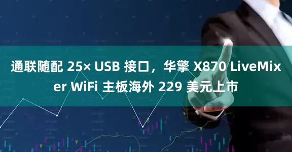 通联随配 25× USB 接口，华擎 X870 LiveMixer WiFi 主板海外 229 美元上市